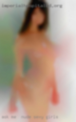 Ask nude sexy girls me  anything you wish to know.