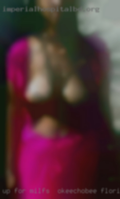 Up for a laugh, anything else just milfs in Okeechobee, Florida ask.
